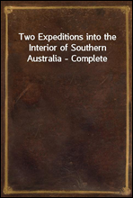 Two Expeditions into the Interior of Southern Australia - Complete