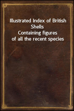 Illustrated Index of British ShellsContaining figures of all the recent species