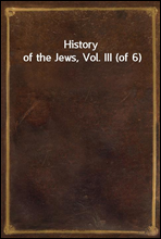 History of the Jews, Vol. III (of 6)