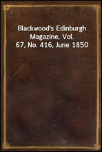 Blackwood`s Edinburgh Magazine, Vol. 67, No. 416, June 1850