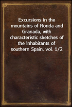 Excursions in the mountains of Ronda and Granada, with characteristic sketches of the inhabitants of southern Spain, vol. 1/2