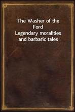 The Washer of the FordLegendary moralities and barbaric tales