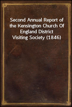 Second Annual Report of the Kensington Church Of England District Visiting Society (1846)