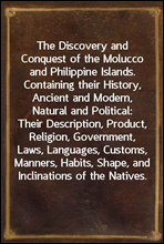 The Discovery and Conquest of the Molucco and Philippine Islands.Containing their History, Ancient and Modern, Natural andPolitical