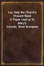 Lay Help the Church's Present NeedA Paper read at St. Mary's Schools, West Brompton