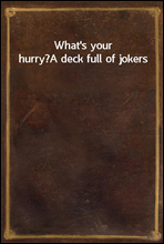 What`s your hurry?A deck full of jokers