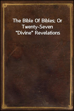 The Bible Of Bibles; Or Twenty-Seven 