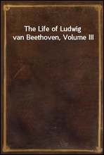 The Life of Ludwig van Beethoven, Volume III