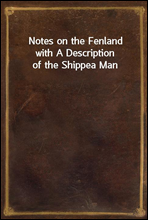 Notes on the Fenlandwith A Description of the Shippea Man