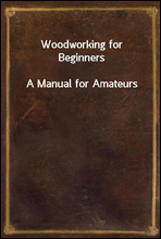 Woodworking for BeginnersA Manual for Amateurs