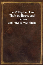 The Valleys of TirolTheir traditions and customs and how to visit them