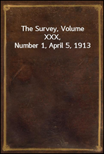 The Survey, Volume XXX, Number 1, April 5, 1913