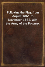 Following the Flag, from August 1861 to November 1862, with the Army of the Potomac