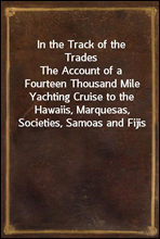 In the Track of the TradesThe Account of a Fourteen Thousand Mile Yachting Cruise to the Hawaiis, Marquesas, Societies, Samoas and Fijis