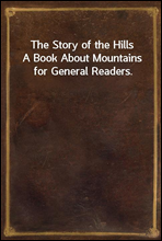 The Story of the HillsA Book About Mountains for General Readers.