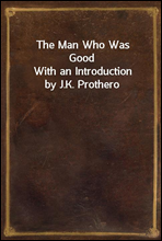The Man Who Was GoodWith an Introduction by J.K. Prothero