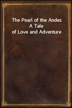 The Pearl of the AndesA Tale of Love and Adventure