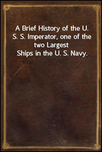 A Brief History of the U. S. S. Imperator, one of the two Largest Ships in the U. S. Navy.