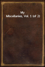 My Miscellanies, Vol. 1 (of 2)