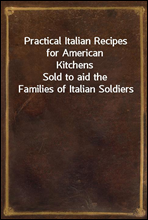 Practical Italian Recipes for American KitchensSold to aid the Families of Italian Soldiers