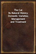 The CatIts Natural History; Domestic Varieties; Management and Treatment