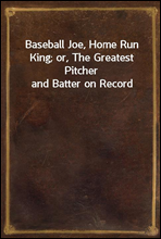Baseball Joe, Home Run King; or, The Greatest Pitcher and Batter on Record