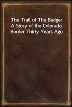 The Trail of The BadgerA Story of the Colorado Border Thirty Years Ago