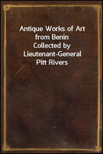 Antique Works of Art from BeninCollected by Lieutenant-General Pitt Rivers