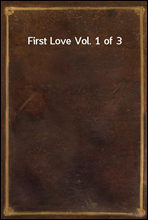 First Love Vol. 1 of 3