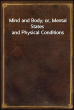 Mind and Body; or, Mental States and Physical Conditions