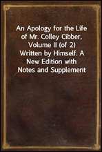 An Apology for the Life of Mr. Colley Cibber, Volume II (of 2)Written by Himself. A New Edition with Notes and Supplement