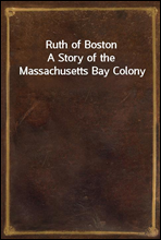Ruth of BostonA Story of the Massachusetts Bay Colony