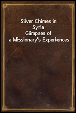Silver Chimes in SyriaGlimpses of a Missionary's Experiences