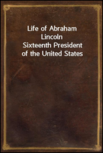 Life of Abraham LincolnSixteenth President of the United States