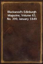 Blackwood`s Edinburgh Magazine, Volume 65, No. 399, January 1849