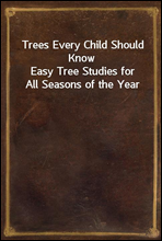Trees Every Child Should KnowEasy Tree Studies for All Seasons of the Year
