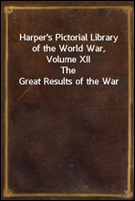 Harper's Pictorial Library of the World War, Volume XIIThe Great Results of the War