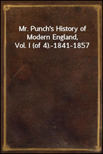 Mr. Punch's History of Modern England, Vol. I (of 4).-1841-1857