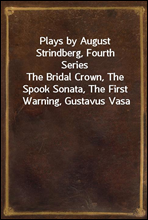 Plays by August Strindberg, Fourth SeriesThe Bridal Crown, The Spook Sonata, The First Warning, Gustavus Vasa