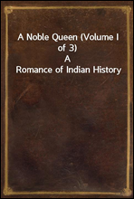 A Noble Queen (Volume I of 3)A Romance of Indian History