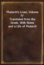 Plutarch`s Lives, Volume IVTranslated from the Greek. With Notes and a Life of Plutarch