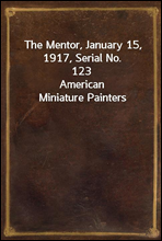 The Mentor, January 15, 1917, Serial No. 123American Miniature Painters