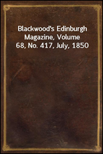 Blackwood`s Edinburgh Magazine, Volume 68, No. 417, July, 1850