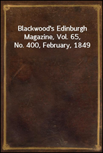 Blackwood`s Edinburgh Magazine, Vol. 65, No. 400, February, 1849