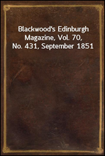 Blackwood`s Edinburgh Magazine, Vol. 70, No. 431, September 1851
