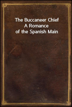 The Buccaneer ChiefA Romance of the Spanish Main