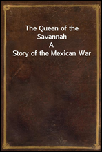 The Queen of the SavannahA Story of the Mexican War