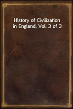 History of Civilization in England, Vol. 3 of 3