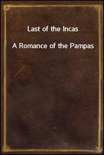 Last of the IncasA Romance of the Pampas