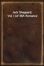 Jack Sheppard, Vol. I (of III)A Romance